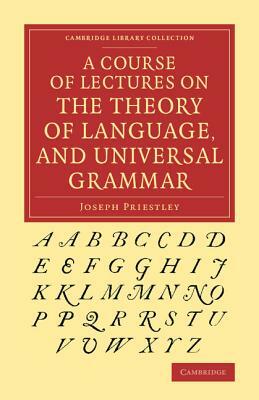 A Course of Lectures on the Theory of Language, and Universal Grammar by Joseph Priestley