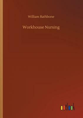 Workhouse Nursing by William Rathbone