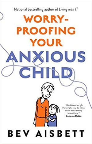 Worry-Proofing Your Anxious Child by Bev Aisbett