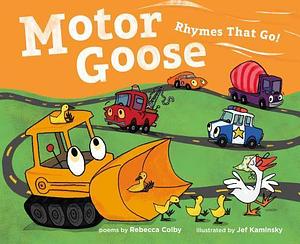 Motor Goose: Rhymes that Go! by Rebecca Colby, Rebecca Colby, Jef Kaminsky