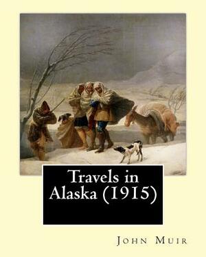 Travels in Alaska (1915). By: John Muir: In the late 1800s, John Muir made several trips to the pristine, relatively unexplored territory of Alaska, by John Muir