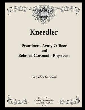 Kneedler: Prominent Army Officer and Beloved Coronado Physician by Mary Ellen Cortellini