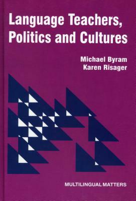 Language Teacher's, Politics & Cultures by Michael Byram, Karen Risager