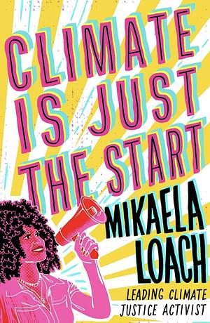 Climate Is Just the Start: How We Can STOP the Climate Crisis and START Building a Better World for Everyone by Mikaela Loach