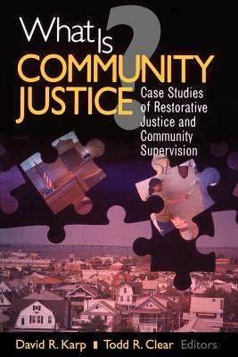 What Is Community Justice?: Case Studies of Restorative Justice and Community Supervision by Todd Clear, David Reed Karp