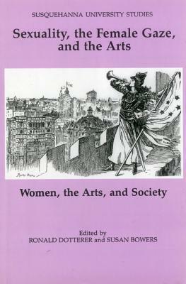 Sexuality, the Female Gaze and the Arts: Women, the Arts, and Society by Ronald Dotterer