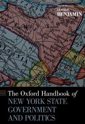 The Oxford Handbook of New York State Government and Politics by Gerald Benjamin