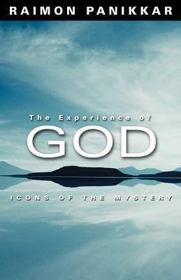The Experience of God: Icons of the Mystery by Raimon Panikkar