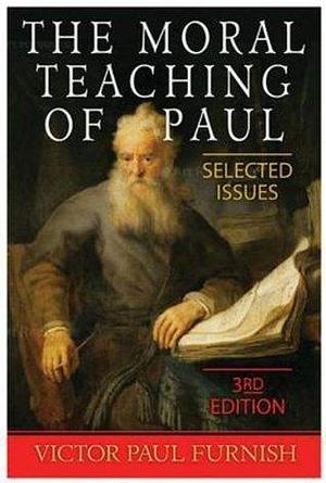The Moral Teaching of Paul: Selected Issues by Victor Paul Furnish, Victor Paul Furnish