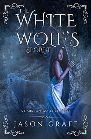 The White Wolf's Secret: A Dark Fantasy Love Story by Jason Graff
