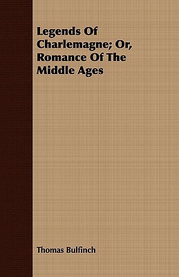 Legends of Charlemagne; Or, Romance of the Middle Ages by Thomas Bulfinch