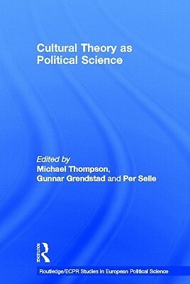 Cultural Theory as Political Science by Gunnar Grendstad, Per Selle, Michael Thompson