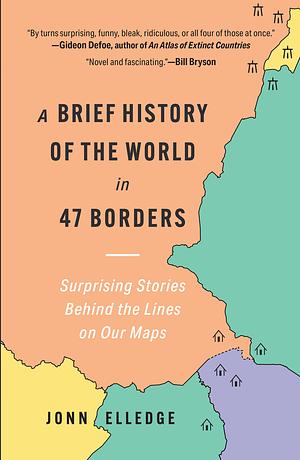 A Brief History of the World in 47 Borders by Jonn Elledge