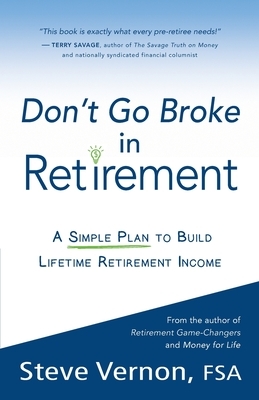 Don't Go Broke in Retirement: A Simple Plan to Build Lifetime Retirement Income by Steve Vernon