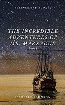 The Incredible Adventures of Mr. Marxadue by Isabelle Johnson