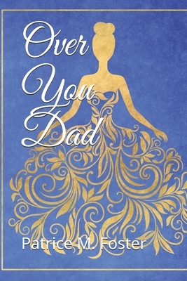 Over You Dad by Patrice M. Foster