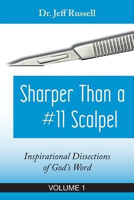 Sharper Than a #11 Scalpel, Volume 1: Inspirational Dissections of God's Word by Jeff Russell