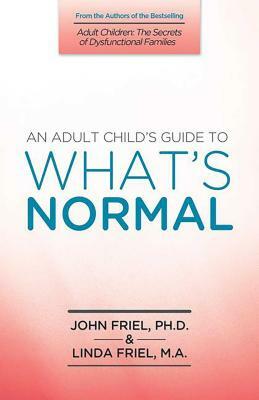 An Adult Child's Guide to What's Normal by John Friel