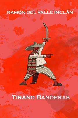 Tirano Banderas by Ramón María del Valle-Inclán