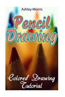 Pencil Drawing: Colored Drawing Tutorial: (How to Draw, Draw Cartoons) by Ashley Morris