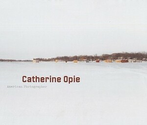 Catherine Opie: American Photographer by Jennifer Blessing, Nat Trotman, Catherine Opie