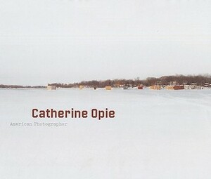 Catherine Opie: American Photographer by Catherine Opie, Jennifer Blessing, Nat Trotman