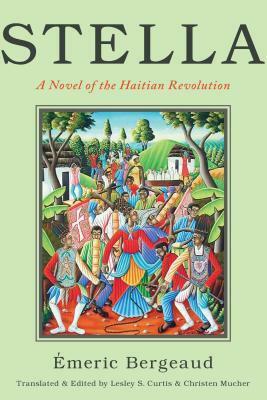 Stella: A Novel of the Haitian Revolution by Emeric Bergeaud, Lesley Curtis, Christen Mucher