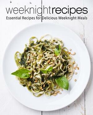 Weeknight Recipes: Essential Recipes for Delicious Weeknight Meals by Booksumo Press