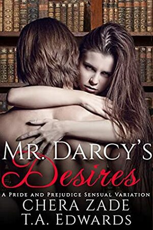 Mr. Darcy's Desire: A Pride and Prejudice Sensual Variation by T.A. Edwards, Chera Zade