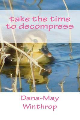 Take the time to decompress by Dana-May Winthrop