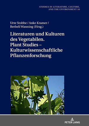 Literaturen und Kulturen des Vegetabilen. Plant Studies – Kulturwissenschaftliche Pflanzenforschung by Urte Stobbe, Anke Kramer, Berbeli Wanning