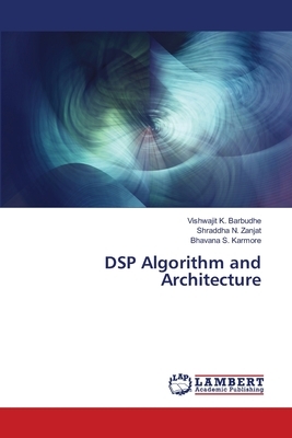 DSP Algorithm and Architecture by Shraddha N. Zanjat, Bhavana S. Karmore, Vishwajit K. Barbudhe