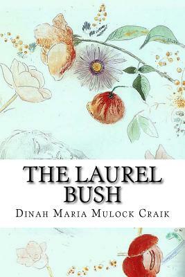 The Laurel Bush: An Old-Fashioned Love Story by Dinah Maria Mulock Craik