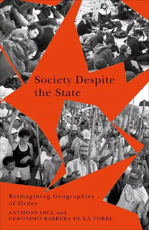 Society Despite the State: Reimagining Geographies of Order by Anthony Ince, Gerónimo Barrera de la Torre