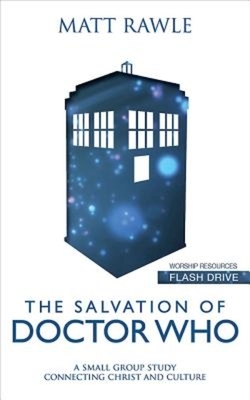 The Salvation of Doctor Who Worship Resources Flash Drive: A Small Group Study Connecting Christ and Culture by Matt Rawle