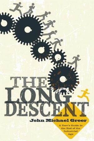 The Long Descent: A User's Guide to the End of the Industrial Age by John Michael Greer
