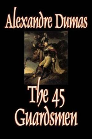 The Forty-Five Guardsmen by Alexandre Dumas, Fiction, Classics, Action & Adventure, War & Military by Alexandre Dumas