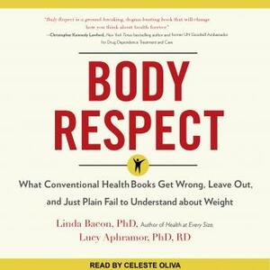 Body Respect: What Conventional Health Books Get Wrong, Leave Out, and Just Plain Fail to Understand about Weight by Linda Bacon, Lucy Aphramor