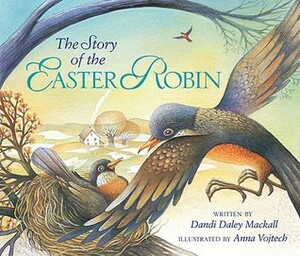 The Story of the Easter Robin by Anna Vojtech, Dandi Daley Mackall