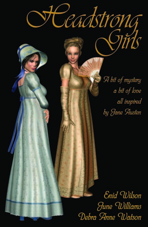 Headstrong Girls: A bit of mystery, a bit of love, all inspired by Jane Austen by Enid Wilson, Debra Anne Watson