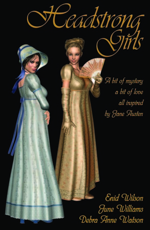 Headstrong Girls: A bit of mystery, a bit of love, all inspired by Jane Austen by Debra Anne Watson, Enid Wilson