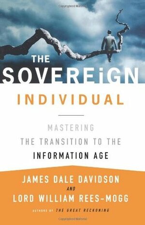 The Sovereign Individual: Mastering the Transition to the Information Age by William Rees-Mogg, James Dale Davidson