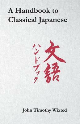 A Handbook to Classical Japanese by John Timothy Wixted, Wixted