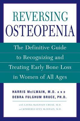 Reversing Osteopenia: The Definitive Guide to Recognizing and Treating Early Bone Loss in Women of All Ages by Laura McIlwain Cruse, Kimberly Lynn McIlwain, Harris H. McIlwain