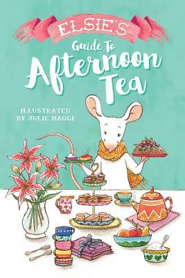 Elsie's Guide to Afternoon Tea by Julie Maggi