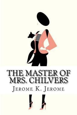 The Master of Mrs. Chilvers by Jerome K. Jerome