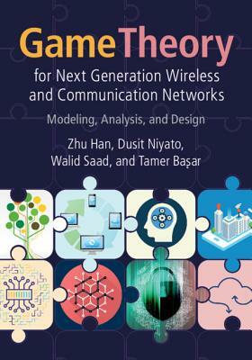 Game Theory for Next Generation Wireless and Communication Networks: Modeling, Analysis, and Design by Walid Saad, Zhu Han, Dusit Niyato