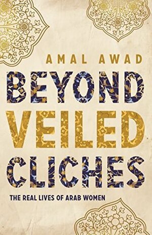Beyond Veiled Clichés: The Real Lives of Arab Women by Amal Awad