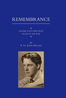 For Remembrance. Soldier Poets Who Have Fallen in the War by A. St John, A. St John Adcock