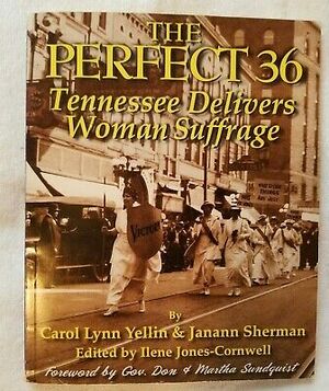 The Perfect 36: Tennessee Delivers Woman Suffrage by Janann Sherman, Ilene Jones-Cornwell, Carol Lynn Yellin